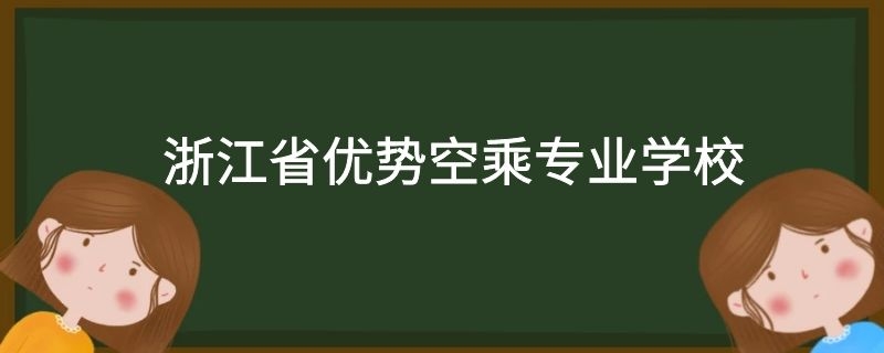 浙江省有哪些好的空乘專業(yè)學(xué)校？需要多少分？