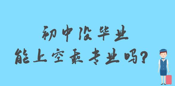 初中沒(méi)畢業(yè)能上空乘專(zhuān)業(yè)嗎？