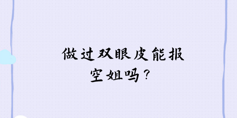 做過(guò)雙眼皮能報(bào)空姐嗎？