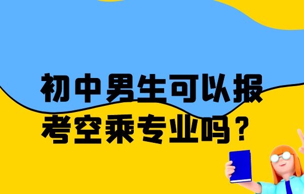 初中男生可以報考空乘專業(yè)嗎？