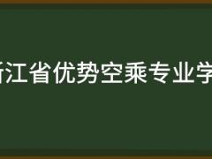 浙江省有哪些好的空乘專業(yè)學(xué)校？需要多少分？