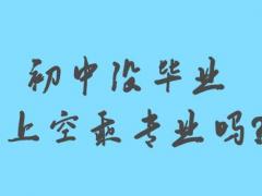 初中沒畢業(yè)能上空乘專業(yè)嗎？